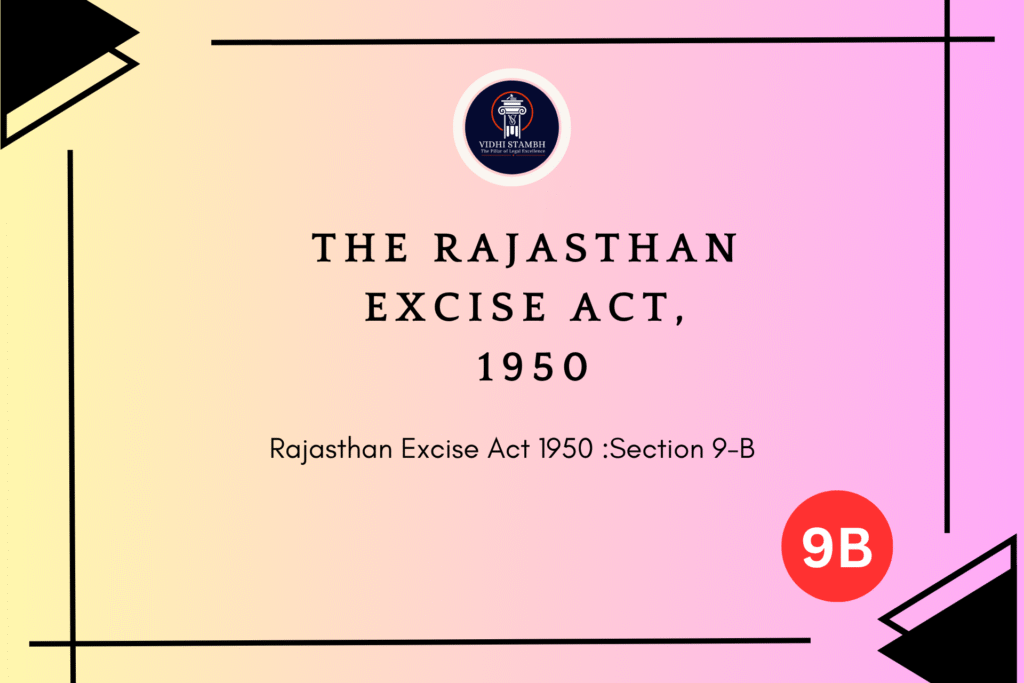 Rajasthan Excise Act 1950 Section 9B